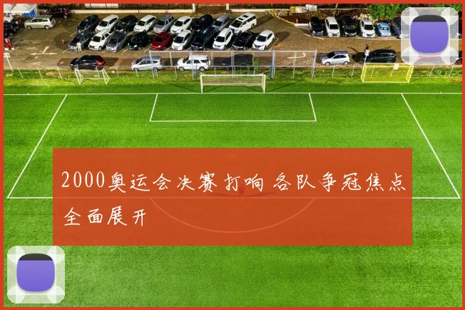 2000奥运会决赛打响 各队争冠焦点全面展开