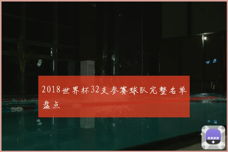 2018世界杯32支参赛球队完整名单盘点