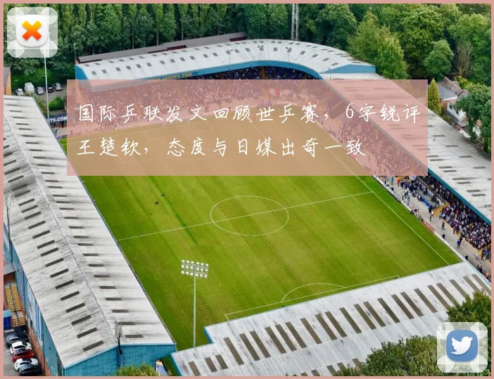 国际乒联发文回顾世乒赛，6字锐评王楚钦，态度与日媒出奇一致