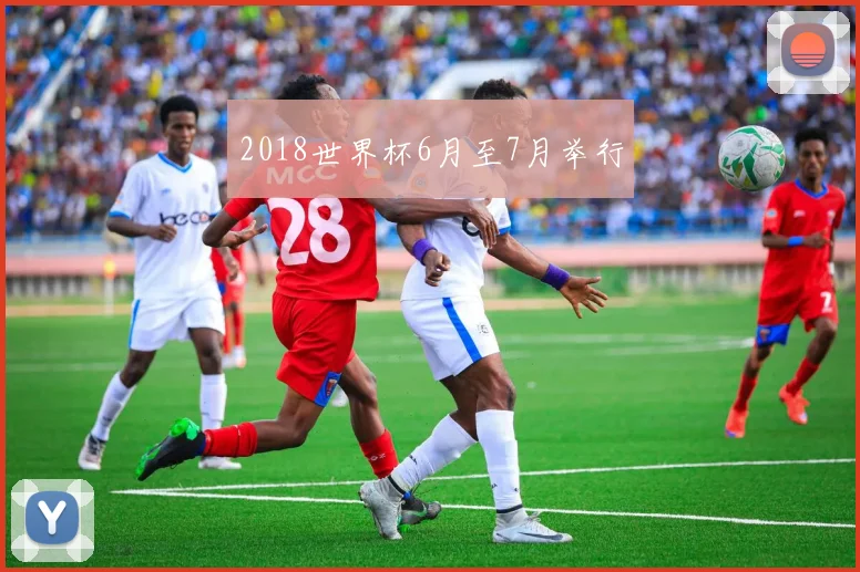 2018世界杯6月至7月举行