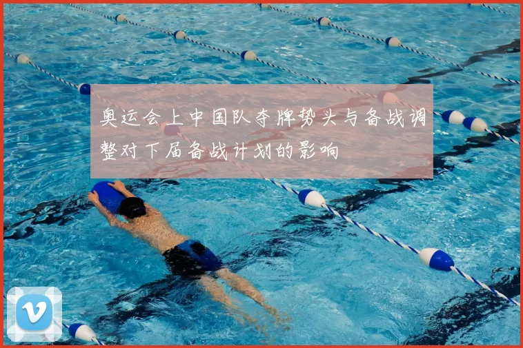 奥运会上中国队夺牌势头与备战调整对下届备战计划的影响