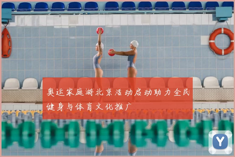 奥运家庭游北京活动启动助力全民健身与体育文化推广