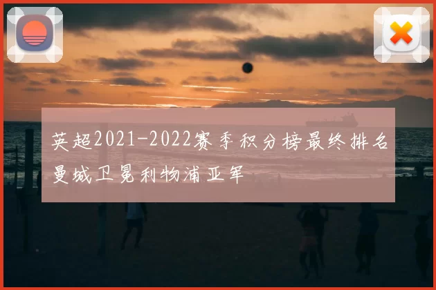 英超2021-2022赛季积分榜最终排名曼城卫冕利物浦亚军