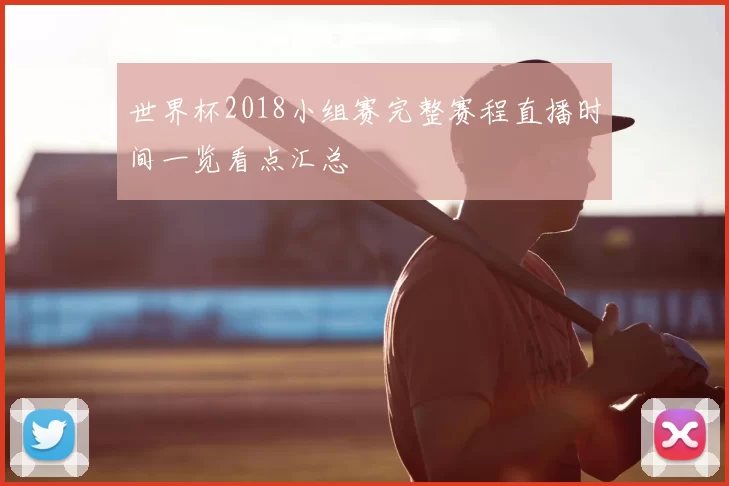 世界杯2018小组赛完整赛程直播时间一览看点汇总