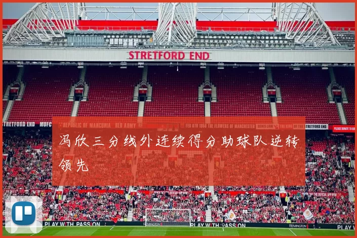 冯欣三分线外连续得分助球队逆转领先